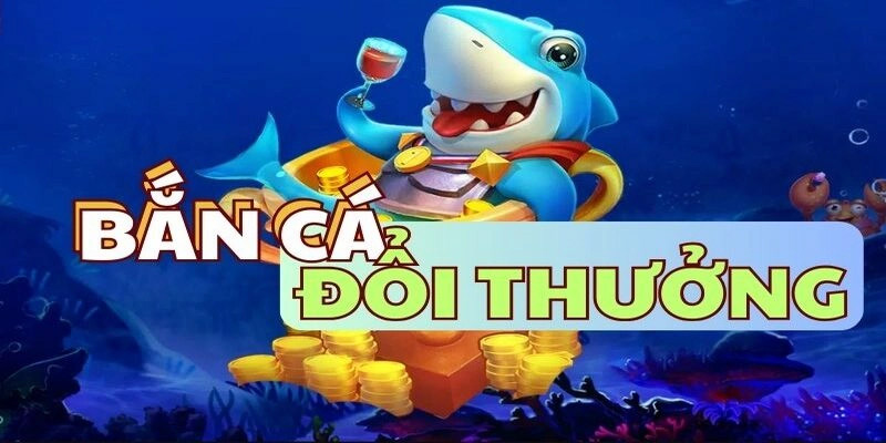 Bắn cá đổi thưởng hấp dẫn nhiều bet thủ